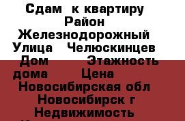 Сдам 1к квартиру › Район ­ Железнодорожный › Улица ­ Челюскинцев › Дом ­ 30 › Этажность дома ­ 9 › Цена ­ 14 000 - Новосибирская обл., Новосибирск г. Недвижимость » Квартиры аренда   . Новосибирская обл.,Новосибирск г.